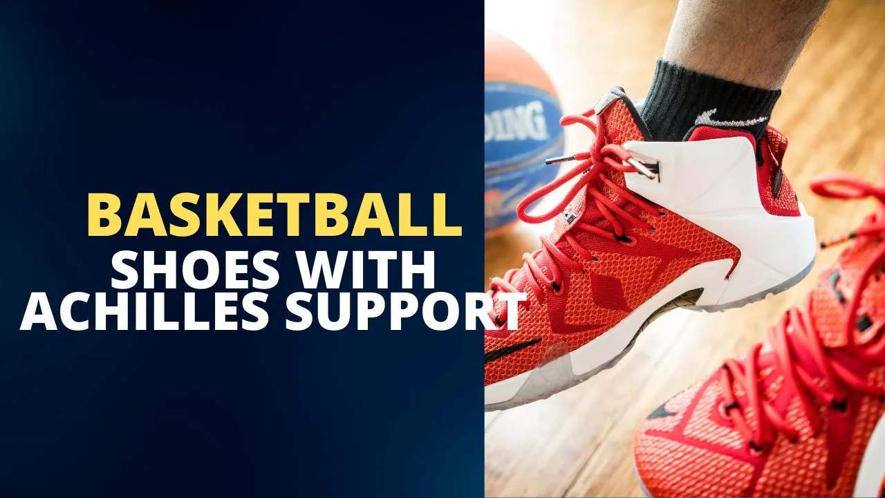 best basketball shoes for achilles support